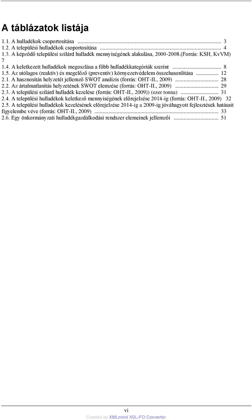 , 2009)... 28 2.2. Az ártalmatlanítás helyzetének SWOT elemzése (forrás: OHT-II., 2009)... 29 2.3. A települési szilárd hulladék kezelése (forrás: OHT-II., 2009)) (ezer tonna)... 31 2.4.