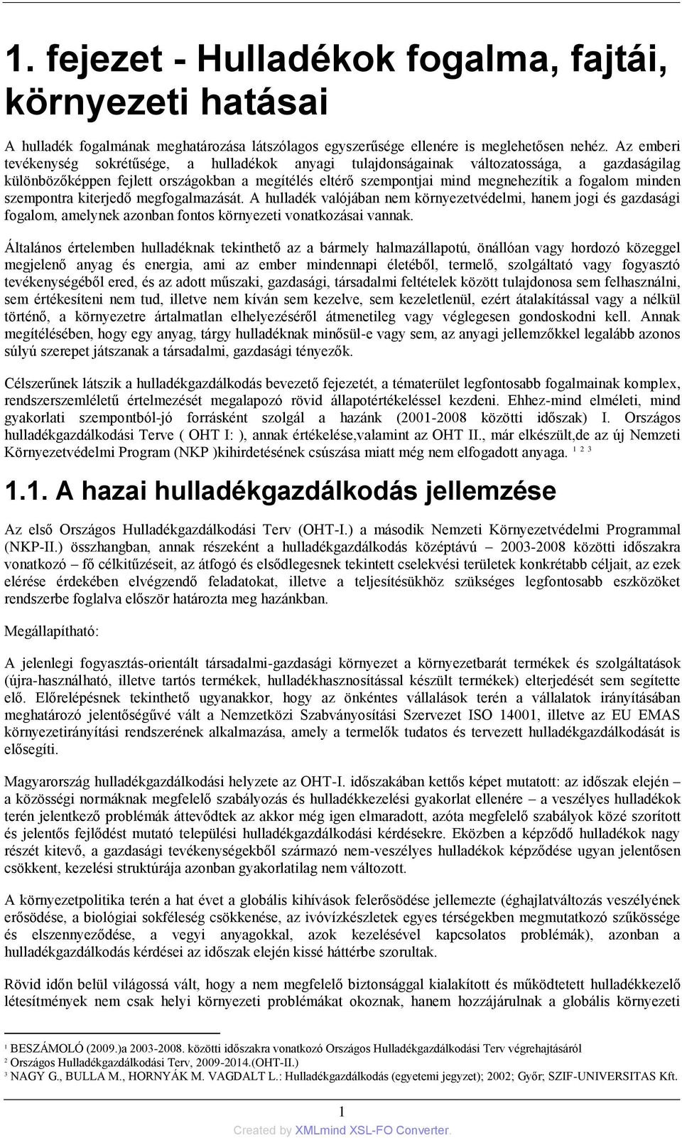 minden szempontra kiterjedő megfogalmazását. A hulladék valójában nem környezetvédelmi, hanem jogi és gazdasági fogalom, amelynek azonban fontos környezeti vonatkozásai vannak.