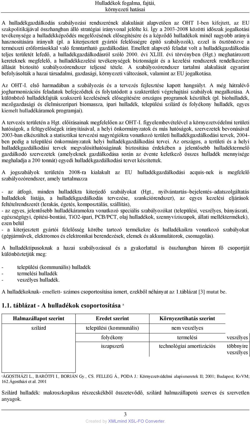 a kiterjesztett gyártói felelősségre építő szabályozók), ezzel is ösztönözve a természeti erőforrásokkal való fenntartható gazdálkodást.