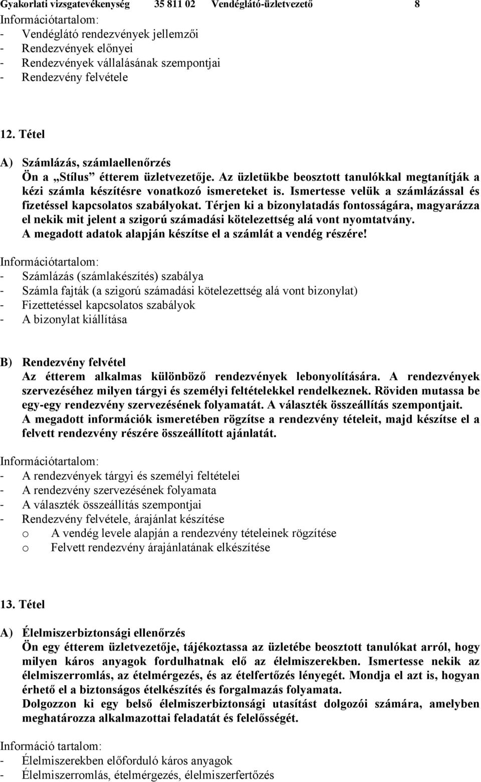 Ismertesse velük a számlázással és fizetéssel kapcsolatos szabályokat. Térjen ki a bizonylatadás fontosságára, magyarázza el nekik mit jelent a szigorú számadási kötelezettség alá vont nyomtatvány.