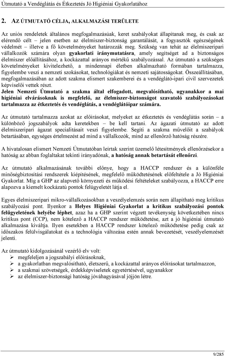 Szükség van tehát az élelmiszeripari vállalkozók számára olyan gyakorlati iránymutatásra, amely segítséget ad a biztonságos élelmiszer előállításához, a kockázattal arányos mértékű szabályozással.