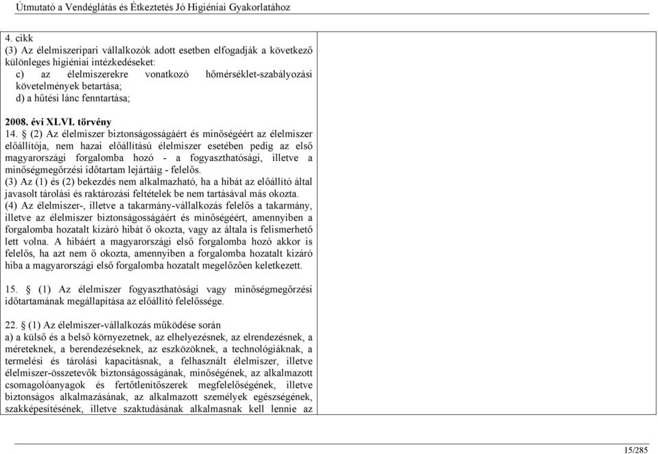 (2) Az élelmiszer biztonságosságáért és minőségéért az élelmiszer előállítója, nem hazai előállítású élelmiszer esetében pedig az első magyarországi forgalomba hozó - a fogyaszthatósági, illetve a