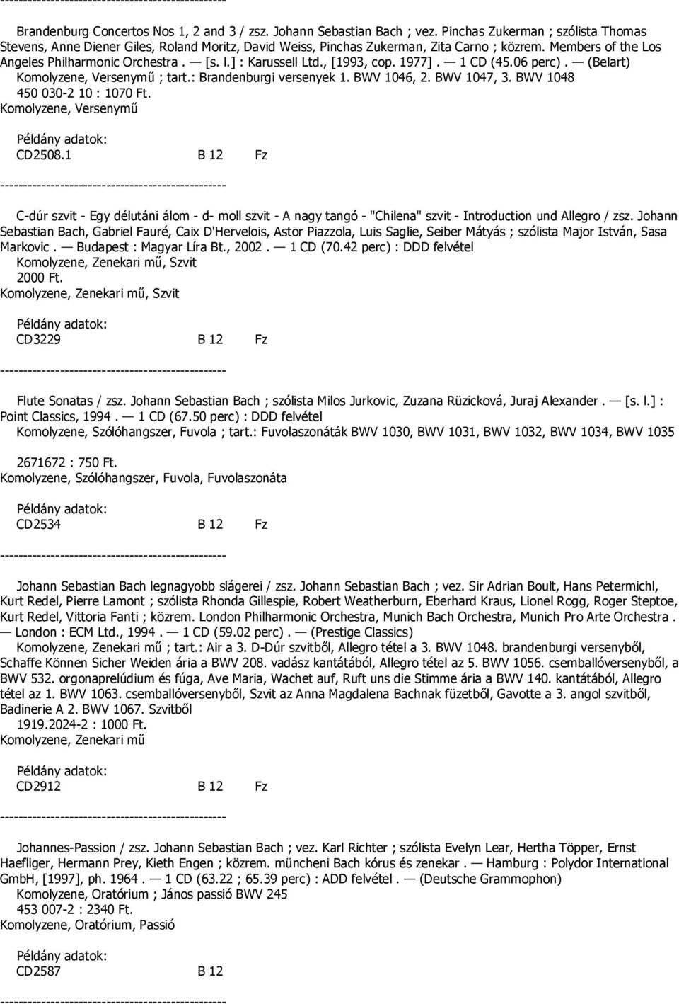 ] : Karussell Ltd., [1993, cop. 1977]. 1 CD (45.06 perc). (Belart) Komolyzene, Versenymű ; tart.: Brandenburgi versenyek 1. BWV 1046, 2. BWV 1047, 3. BWV 1048 450 030-2 10 : 1070 Ft.