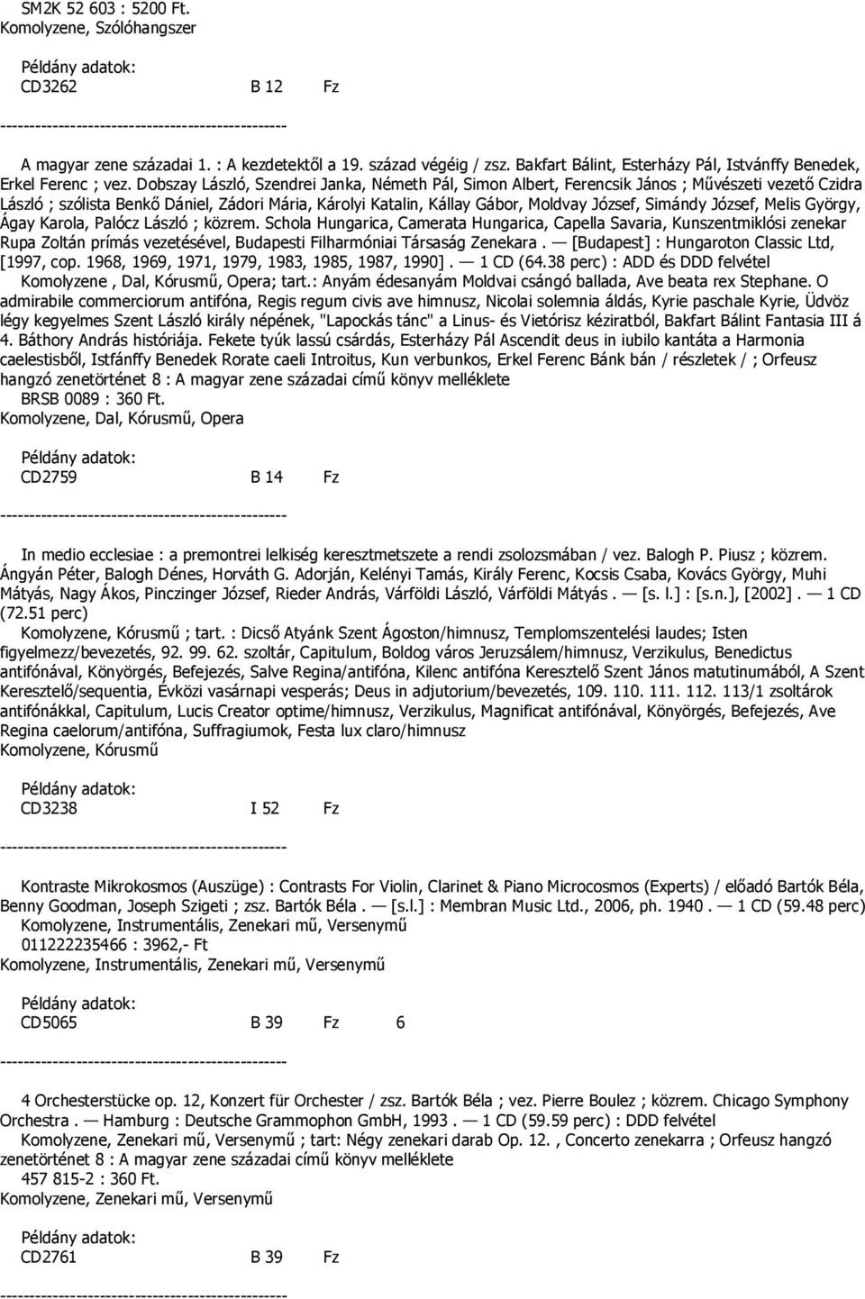 Dobszay László, Szendrei Janka, Németh Pál, Simon Albert, Ferencsik János ; Művészeti vezető Czidra László ; szólista Benkő Dániel, Zádori Mária, Károlyi Katalin, Kállay Gábor, Moldvay József,