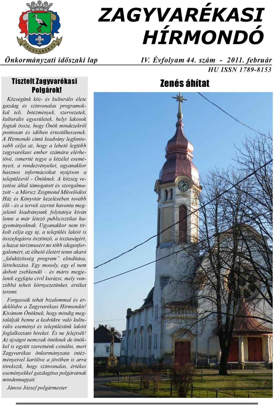 A Hírmondó című kiadvány legfontosabb célja az, hogy a lehető legtöbb zagyvarékasi ember számára elérhetővé, ismertté tegye a közélet eseményeit, a rendezvényeket, ugyanakkor hasznos információkat