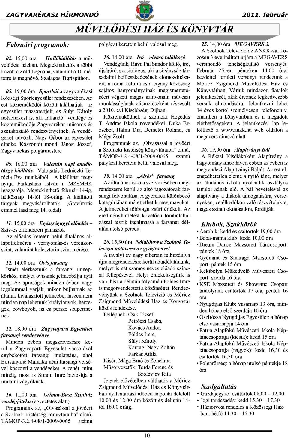 Az est közreműködői között találhatjuk az egyesület mazsorettjeit, és Sülyi Károly nótaénekest is, aki állandó vendége és közreműködője Zagyvarékas műsoros és szórakoztató rendezvényeinek.