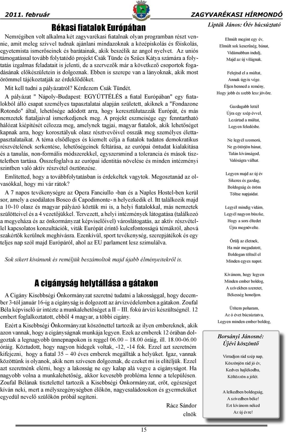 Az uniós támogatással tovább folytatódó projekt Csák Tünde és Szűcs Kátya számára a folytatás izgalmas feladatait is jelenti, de a szervezők már a következő csoportok fogadásának előkészületein is