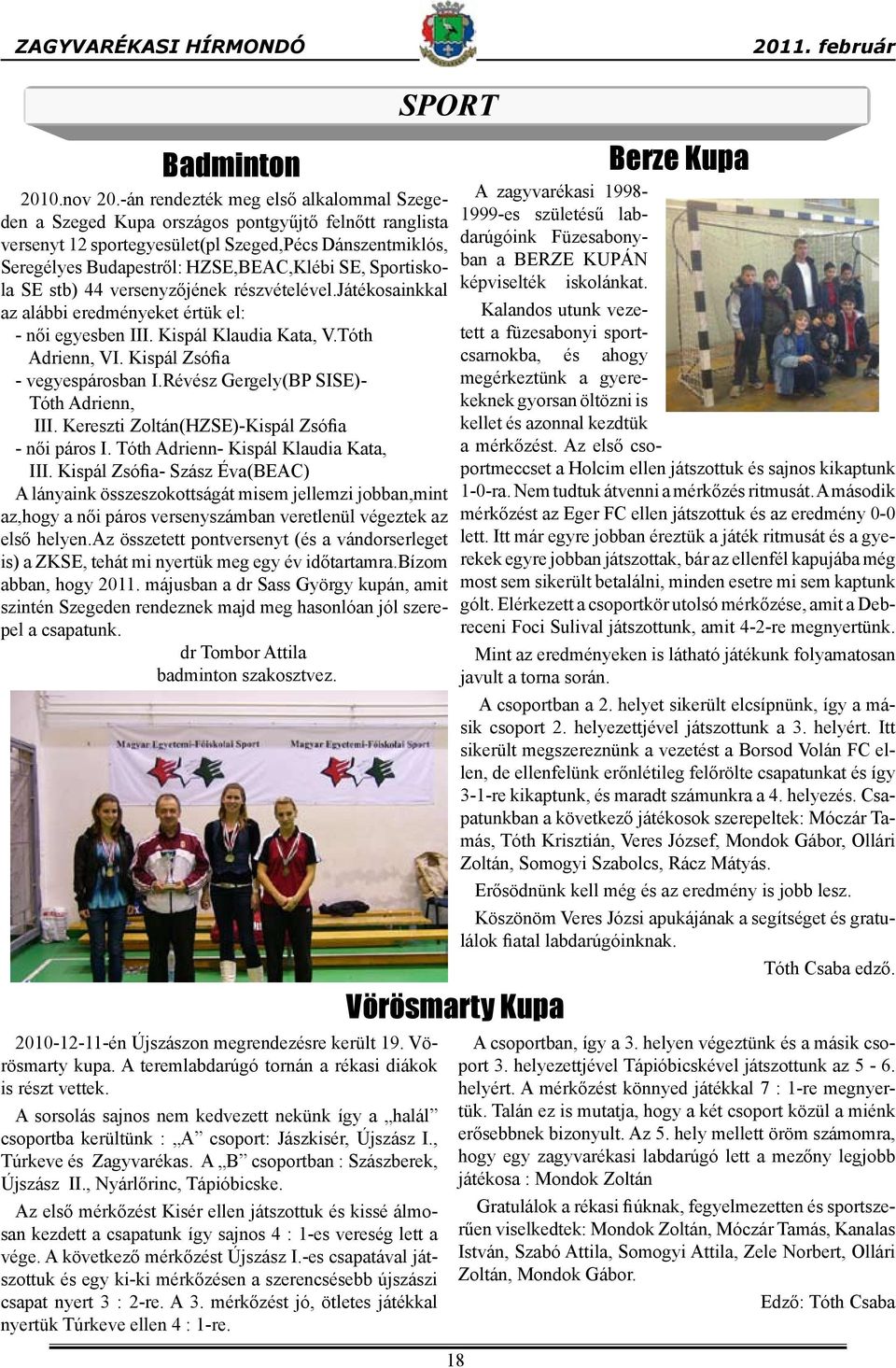 Sportiskola SE stb) 44 versenyzőjének részvételével.játékosainkkal az alábbi eredményeket értük el: - női egyesben III. Kispál Klaudia Kata, V.Tóth Adrienn, VI. Kispál Zsófia - vegyespárosban I.