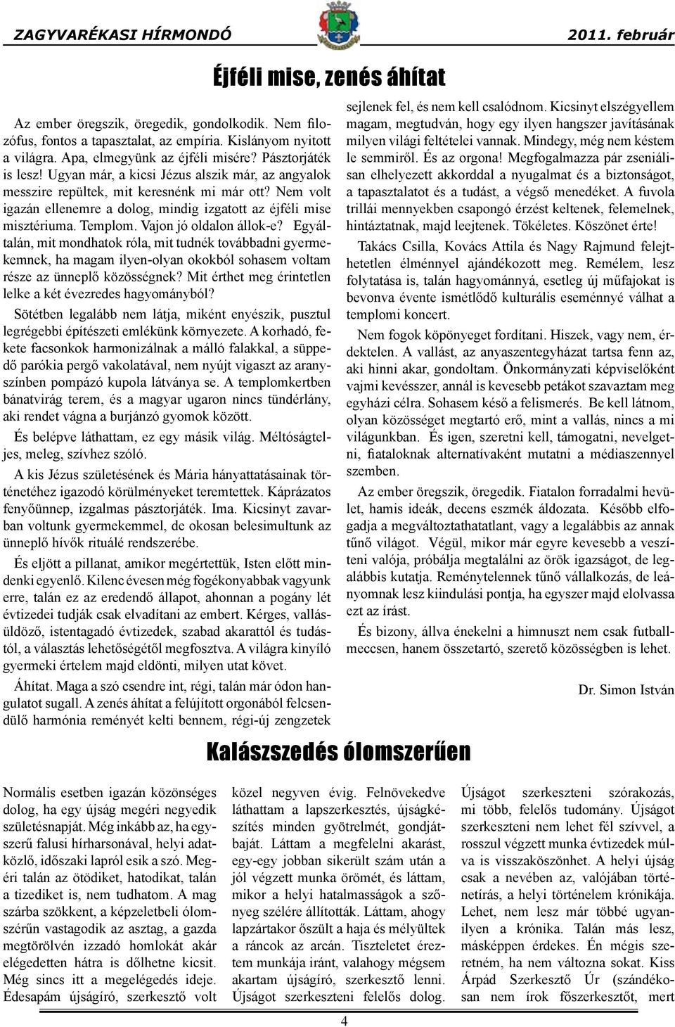 Nem volt igazán ellenemre a dolog, mindig izgatott az éjféli mise misztériuma. Templom. Vajon jó oldalon állok-e?
