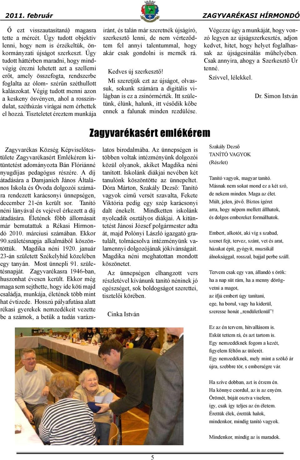 Végig tudott menni azon a keskeny ösvényen, ahol a rosszindulat, széthúzás virágai nem érhettek el hozzá.