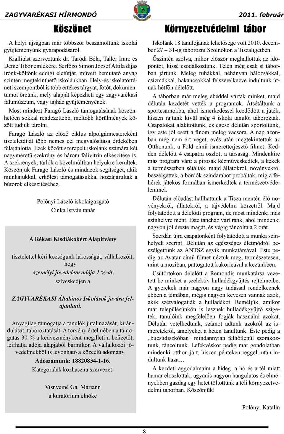 Hely-és iskolatörténeti szempontból is több értékes tárgyat, fotót, dokumentumot őrzünk, mely alapját képezheti egy zagyvarékasi falumúzeum, vagy tájház gyűjteményének.