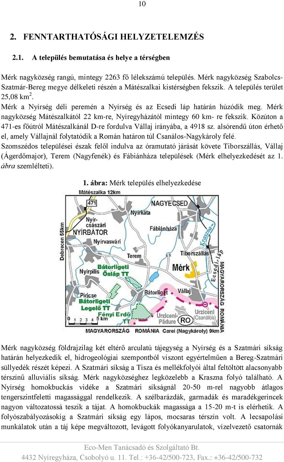 Mérk a Nyírség déli peremén a Nyírség és az Ecsedi láp határán húzódik meg. Mérk nagyközség Mátészalkától 22 km-re, Nyíregyházától mintegy 60 km- re fekszik.