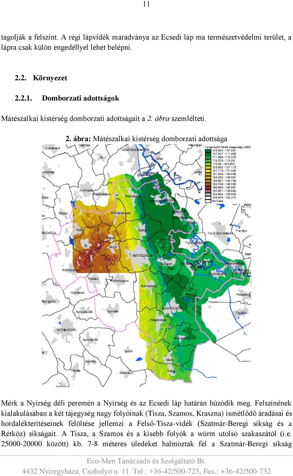 Felszínének kialakulásában a két tájegység nagy folyóinak (Tisza, Szamos, Kraszna) ismétlődő áradásai és hordalékterítéseinek felöltése jellemzi a Felső-Tisza-vidék (Szatmár-Beregi