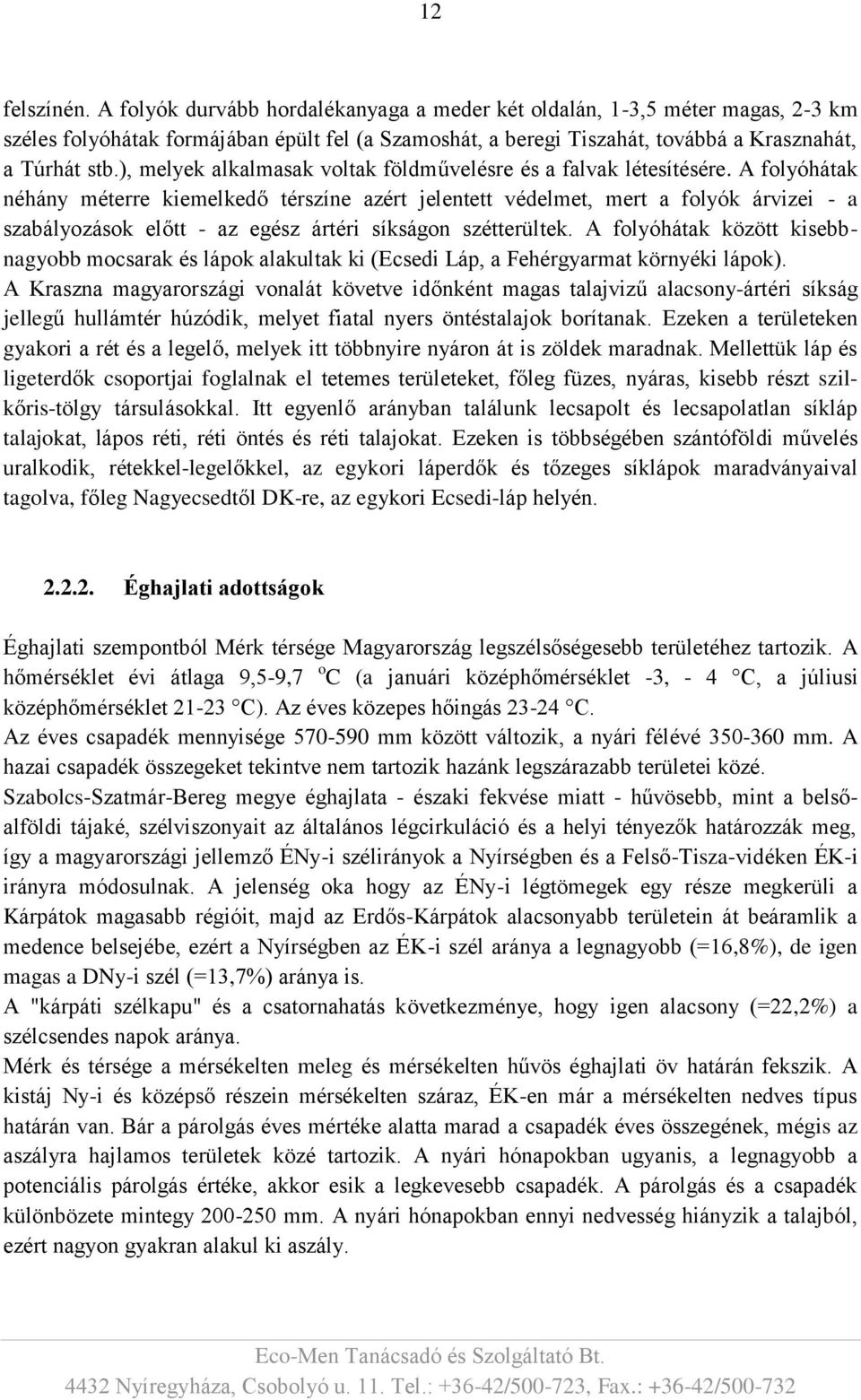 A folyóhátak néhány méterre kiemelkedő térszíne azért jelentett védelmet, mert a folyók árvizei - a szabályozások előtt - az egész ártéri síkságon szétterültek.