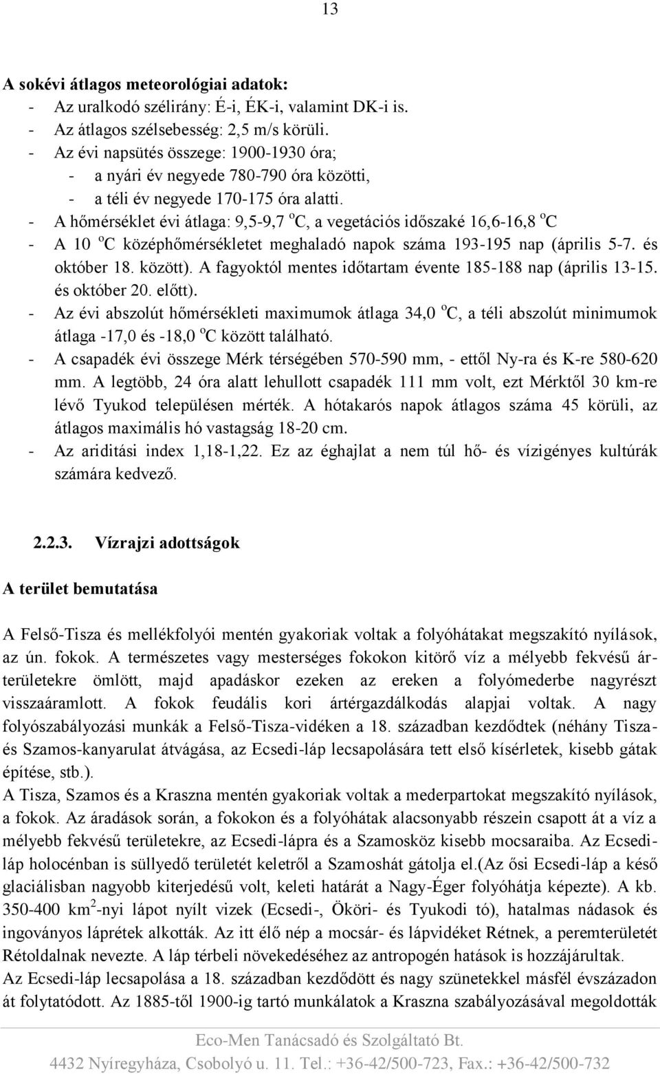 - A hőmérséklet évi átlaga: 9,5-9,7 o C, a vegetációs időszaké 16,6-16,8 o C - A 10 o C középhőmérsékletet meghaladó napok száma 193-195 nap (április 5-7. és október 18. között).