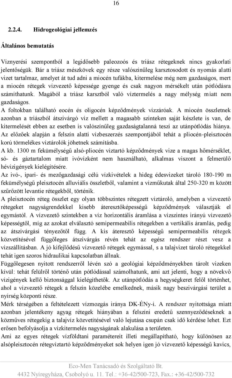 képessége gyenge és csak nagyon mérsékelt után pótlódásra számíthatunk. Magából a triász karsztból való víztermelés a nagy mélység miatt nem gazdaságos.