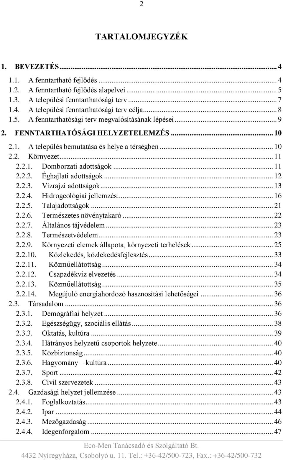 .. 11 2.2.2. Éghajlati adottságok... 12 2.2.3. Vízrajzi adottságok... 13 2.2.4. Hidrogeológiai jellemzés... 16 2.2.5. Talajadottságok... 21 2.2.6. Természetes növénytakaró... 22 2.2.7.