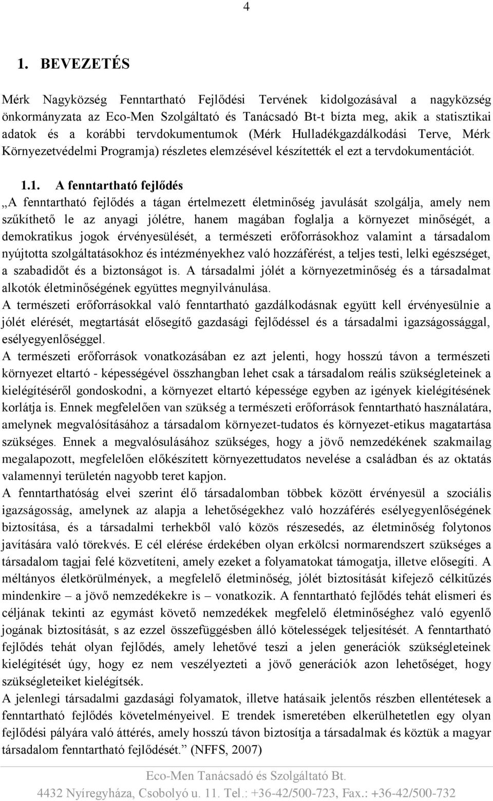1. A fenntartható fejlődés A fenntartható fejlődés a tágan értelmezett életminőség javulását szolgálja, amely nem szűkíthető le az anyagi jólétre, hanem magában foglalja a környezet minőségét, a