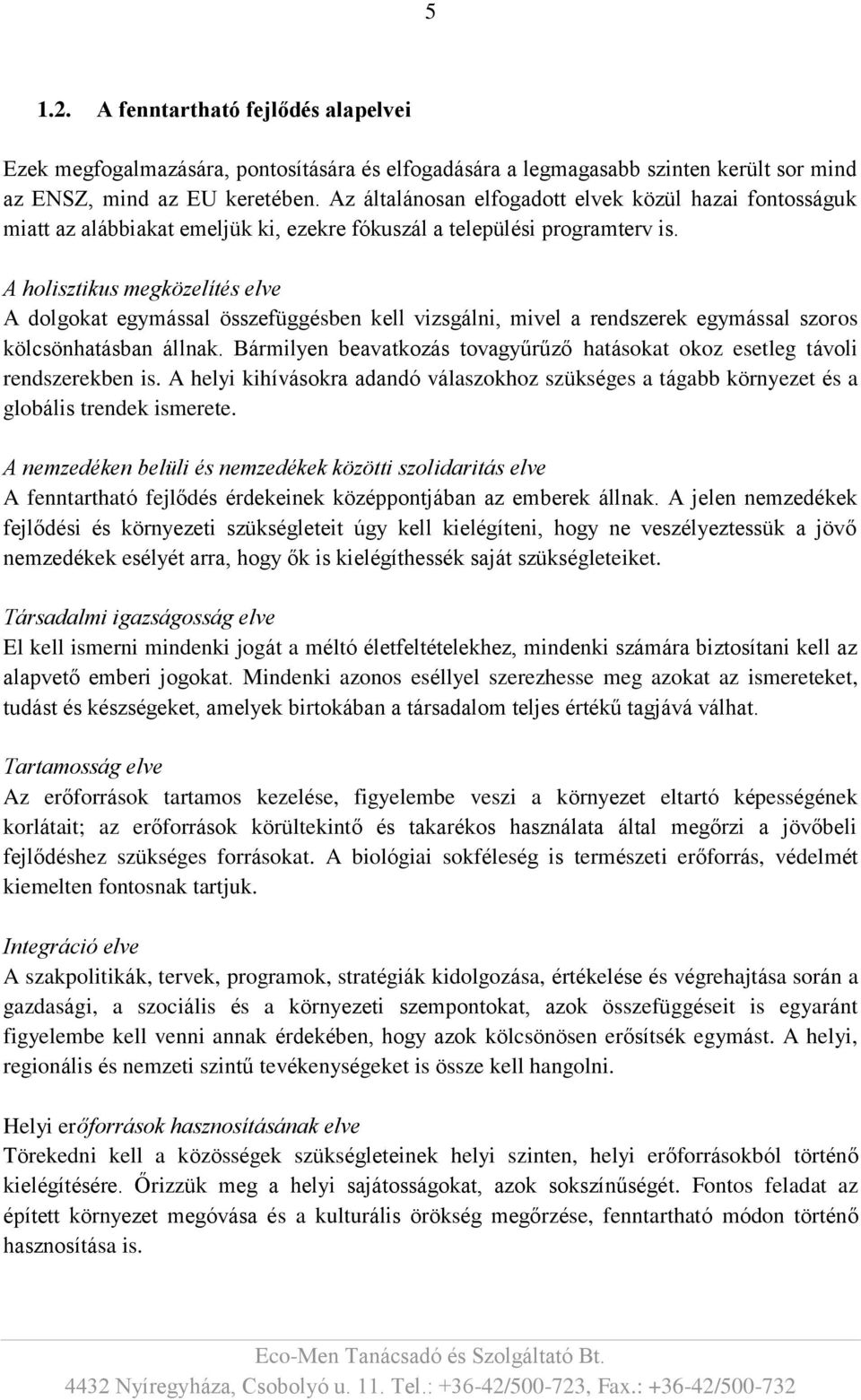A holisztikus megközelítés elve A dolgokat egymással összefüggésben kell vizsgálni, mivel a rendszerek egymással szoros kölcsönhatásban állnak.