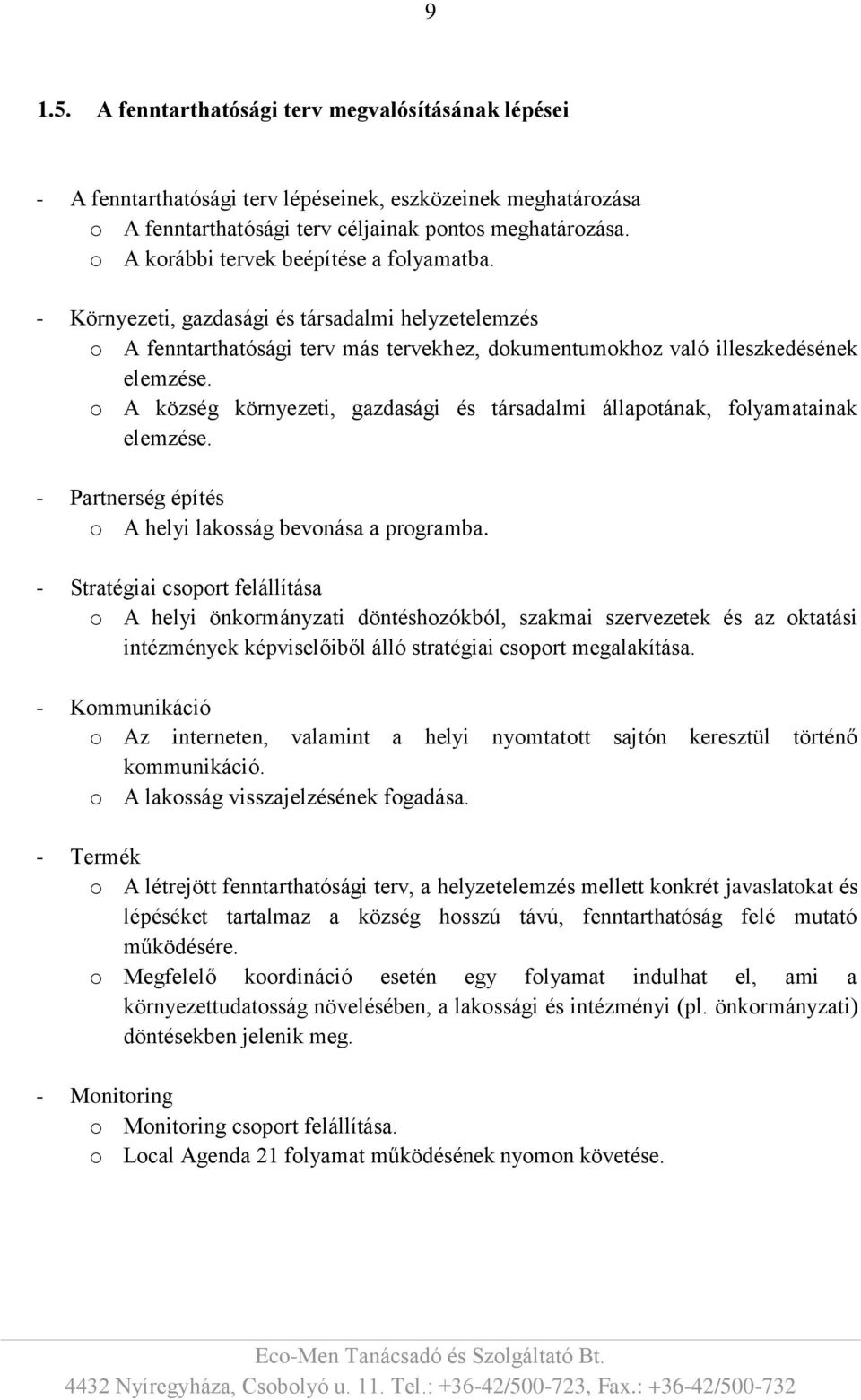o A község környezeti, gazdasági és társadalmi állapotának, folyamatainak elemzése. - Partnerség építés o A helyi lakosság bevonása a programba.