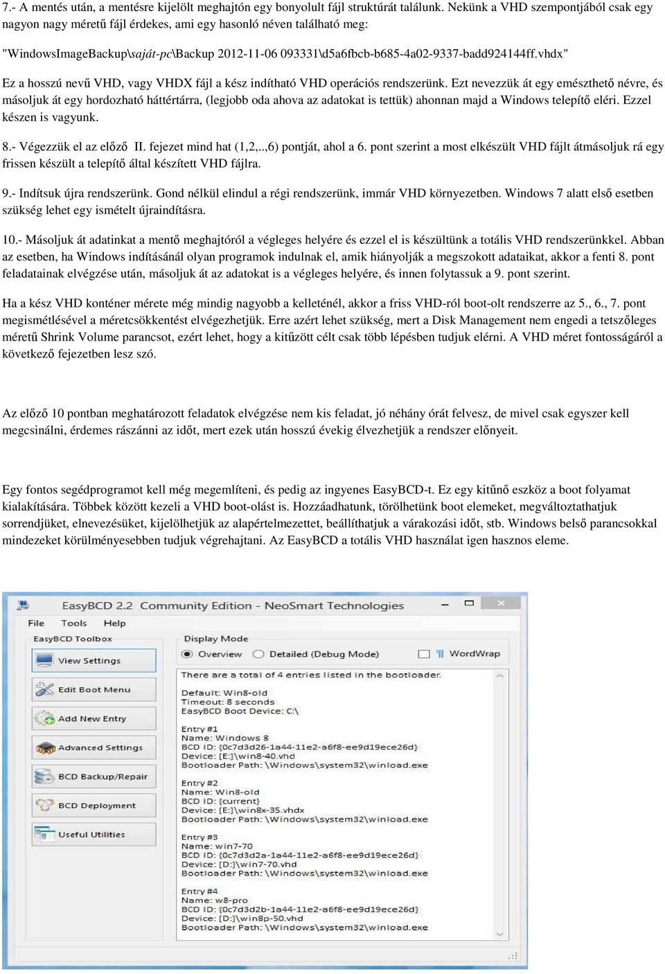 vhdx" Ez a hosszú nevű VHD, vagy VHDX fájl a kész indítható VHD operációs rendszerünk.