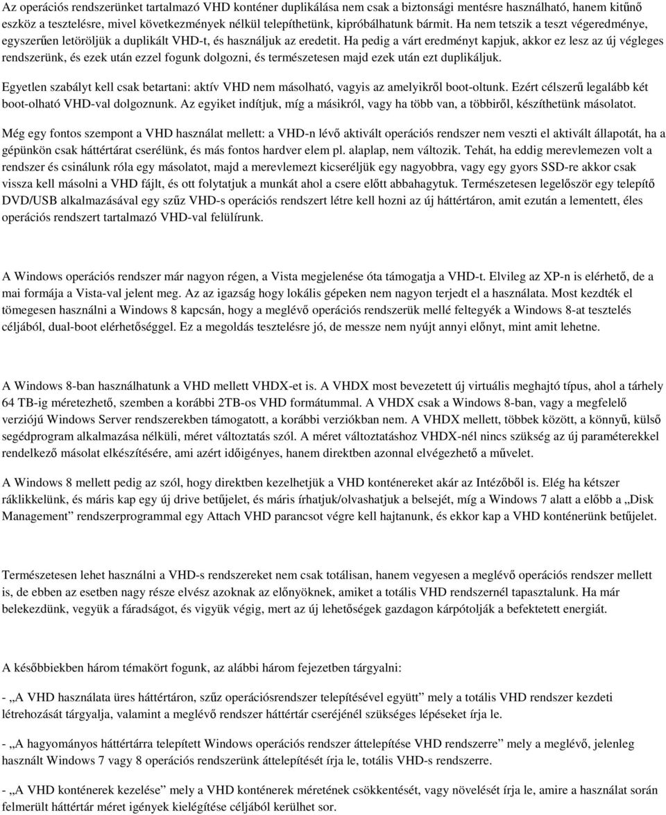 Ha pedig a várt eredményt kapjuk, akkor ez lesz az új végleges rendszerünk, és ezek után ezzel fogunk dolgozni, és természetesen majd ezek után ezt duplikáljuk.