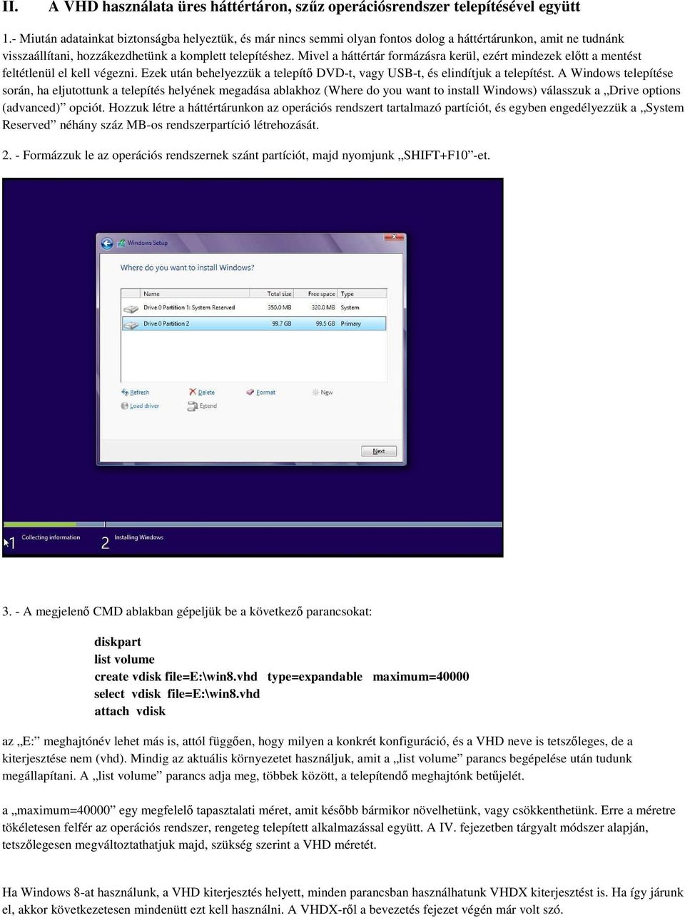 Mivel a háttértár formázásra kerül, ezért mindezek előtt a mentést feltétlenül el kell végezni. Ezek után behelyezzük a telepítő DVD-t, vagy USB-t, és elindítjuk a telepítést.