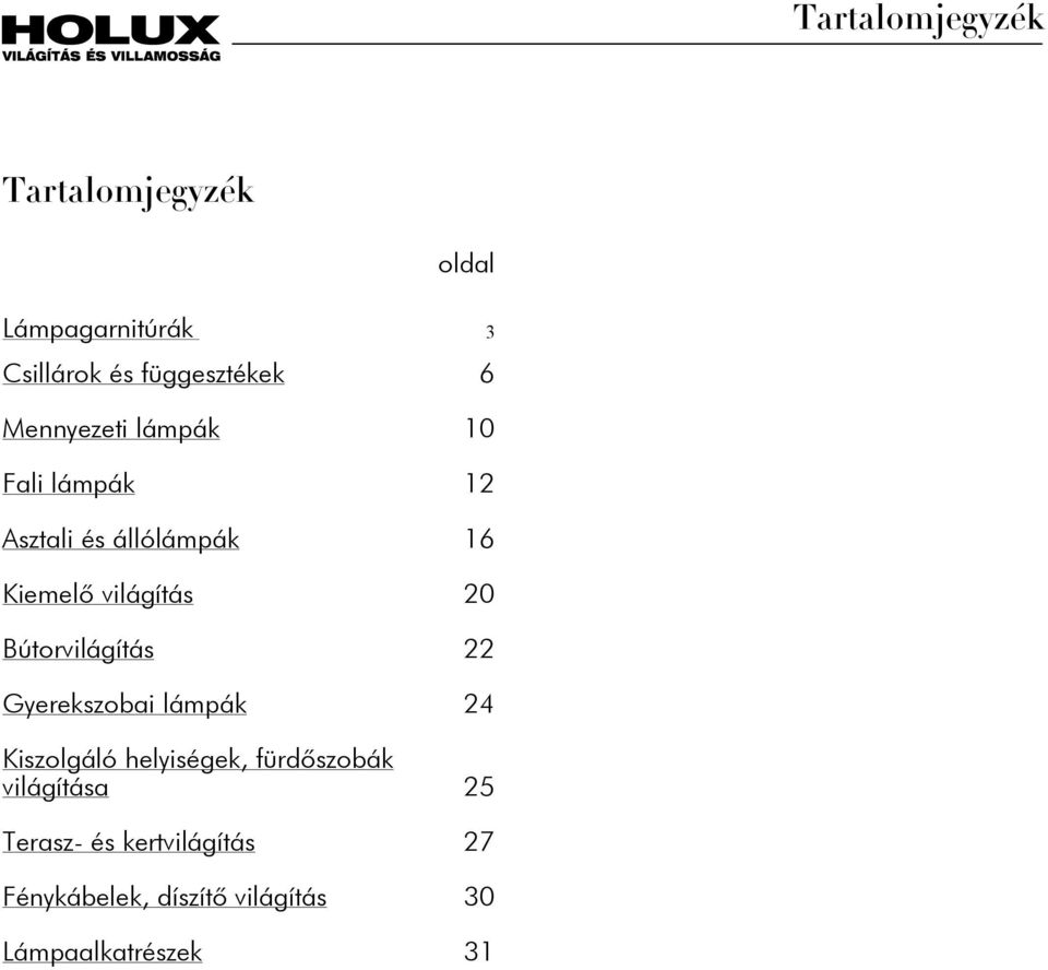Bútorvilágítás 22 Gyerekszobai lámpák 24 Kiszolgáló helyiségek, fürdôszobák