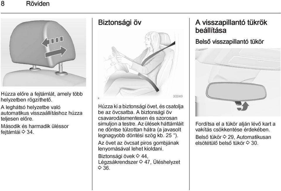 A biztonsági öv csavarodásmentesen és szorosan simuljon a testre. Az ülések háttámláit ne döntse túlzottan hátra (a javasolt legnagyobb döntési szög kb. 25 ).