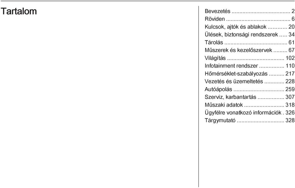.. 102 Infotainment rendszer... 110 Hőmérséklet-szabályozás... 217 Vezetés és üzemeltetés.