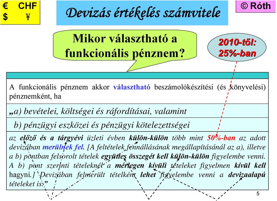 pénzügyi eszközei és pénzügyi kötelezettségei az előző és a tárgyévi üzleti évben külön-külön több mint 50%-ban az adott devizában merülnek fel.