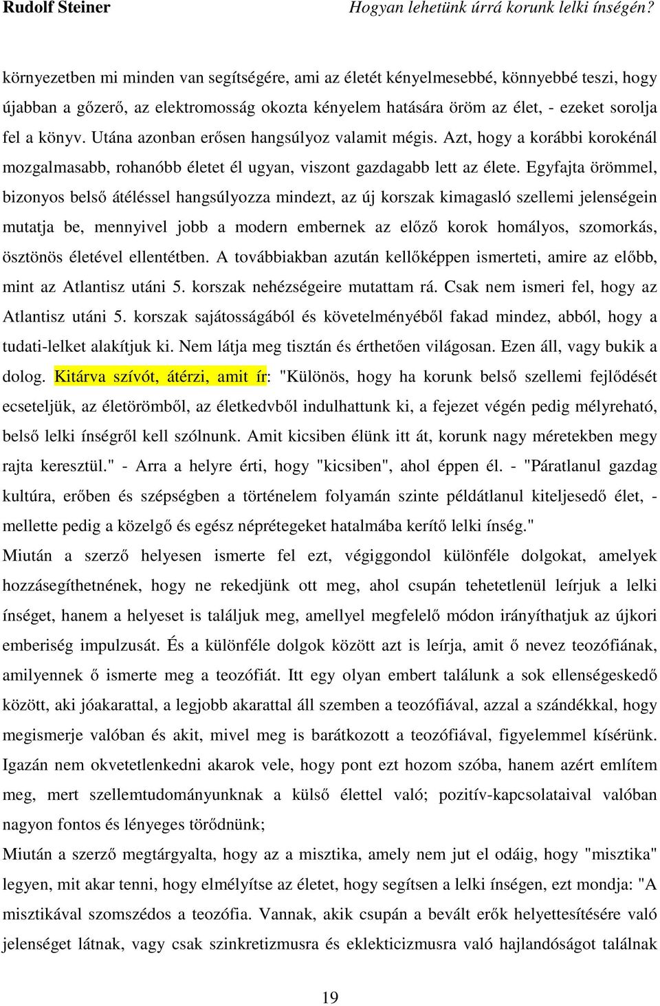 Egyfajta örömmel, bizonyos belső átéléssel hangsúlyozza mindezt, az új korszak kimagasló szellemi jelenségein mutatja be, mennyivel jobb a modern embernek az előző korok homályos, szomorkás, ösztönös