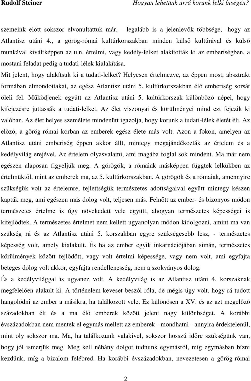 Helyesen értelmezve, az éppen most, absztrakt formában elmondottakat, az egész Atlantisz utáni 5. kultúrkorszakban élő emberiség sorsát öleli fel. Működjenek együtt az Atlantisz utáni 5.