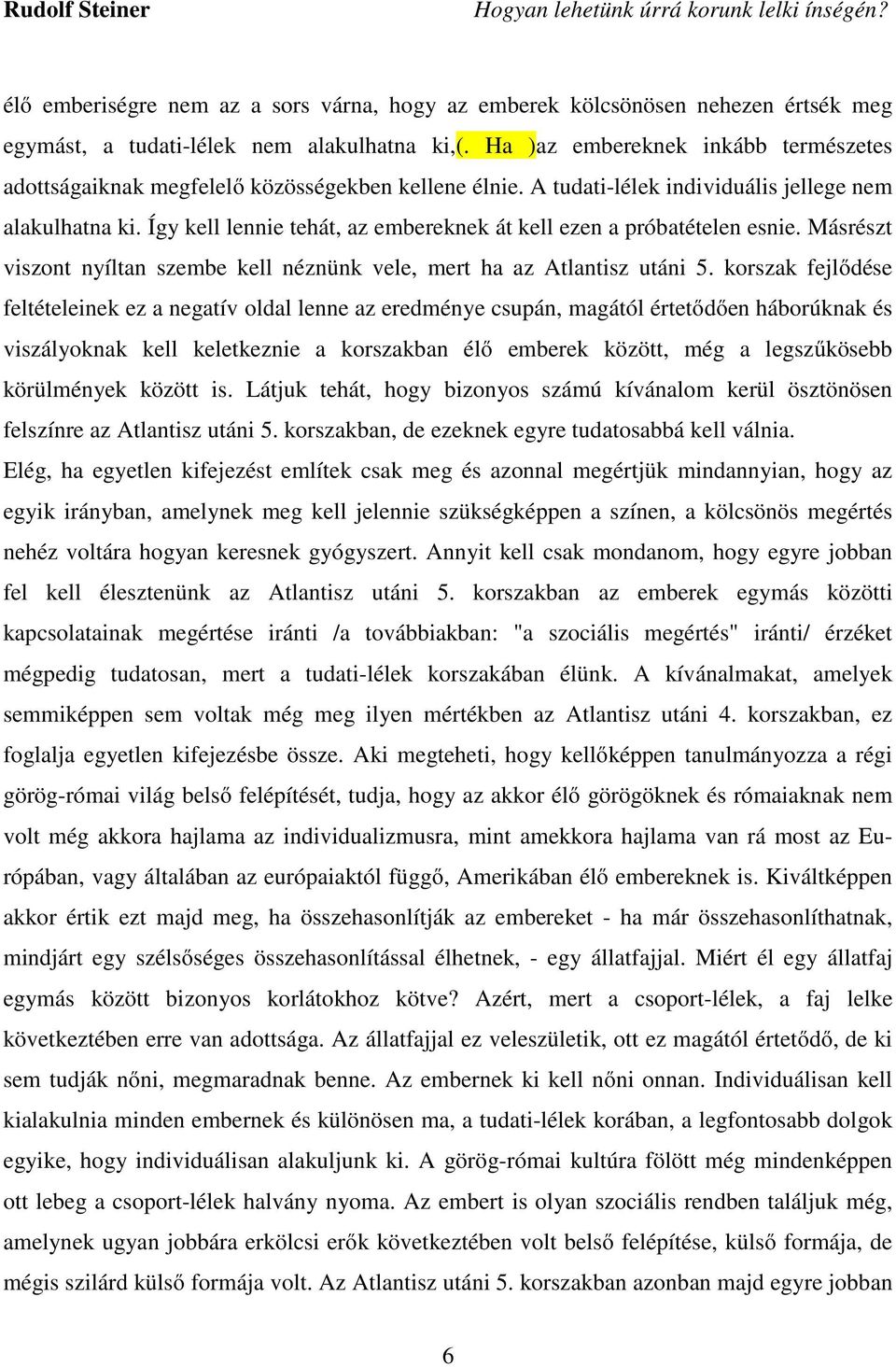 Így kell lennie tehát, az embereknek át kell ezen a próbatételen esnie. Másrészt viszont nyíltan szembe kell néznünk vele, mert ha az Atlantisz utáni 5.
