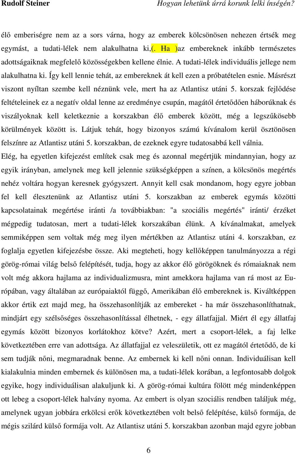 Így kell lennie tehát, az embereknek át kell ezen a próbatételen esnie. Másrészt viszont nyíltan szembe kell néznünk vele, mert ha az Atlantisz utáni 5.