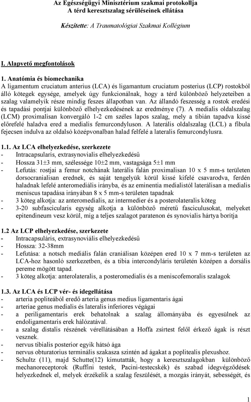 szalag valamelyik része mindig feszes állapotban van. Az állandó feszesség a rostok eredési és tapadási pontjai különböző elhelyezkedésének az eredménye (7).