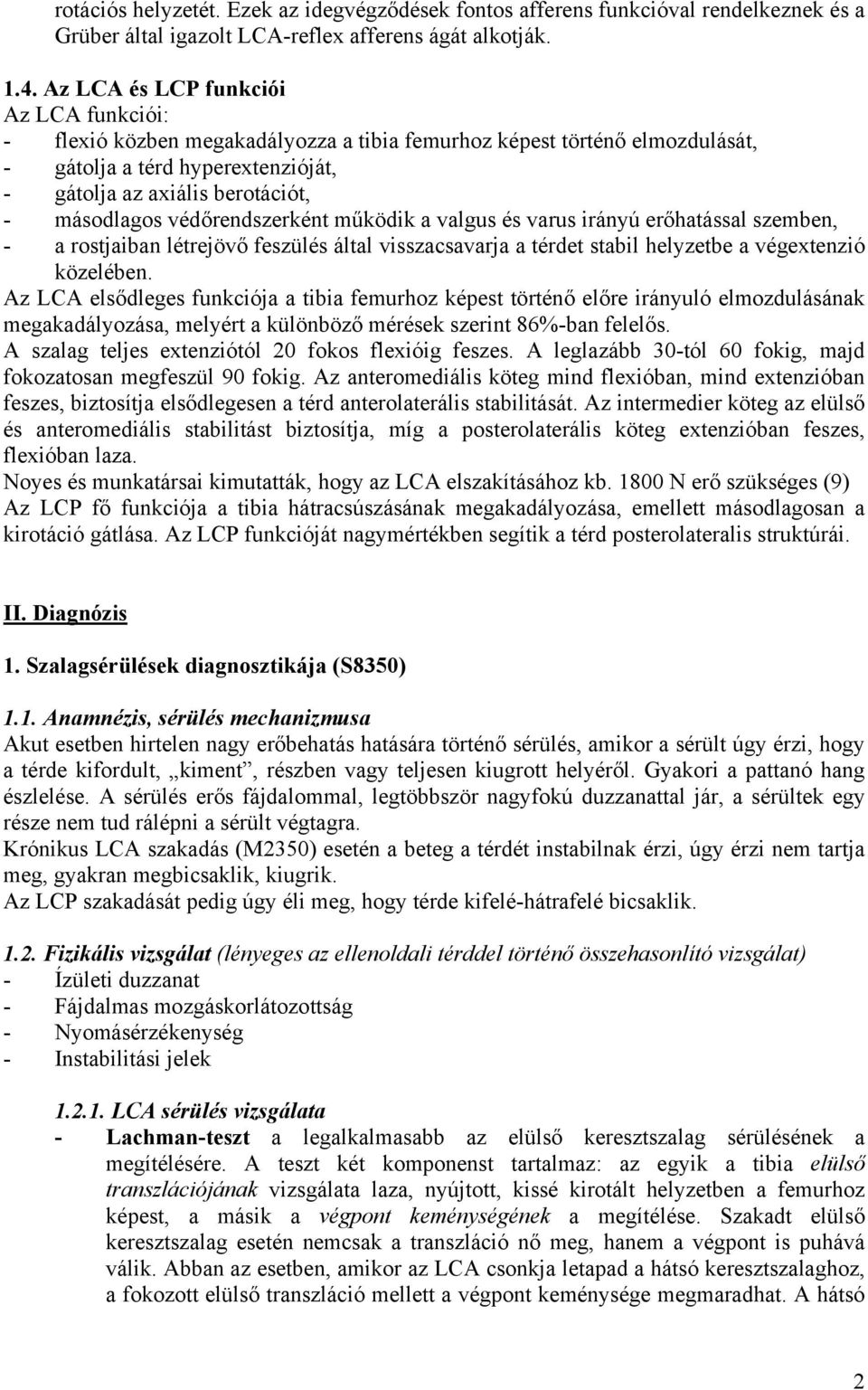 védőrendszerként működik a valgus és varus irányú erőhatással szemben, - a rostjaiban létrejövő feszülés által visszacsavarja a térdet stabil helyzetbe a végextenzió közelében.