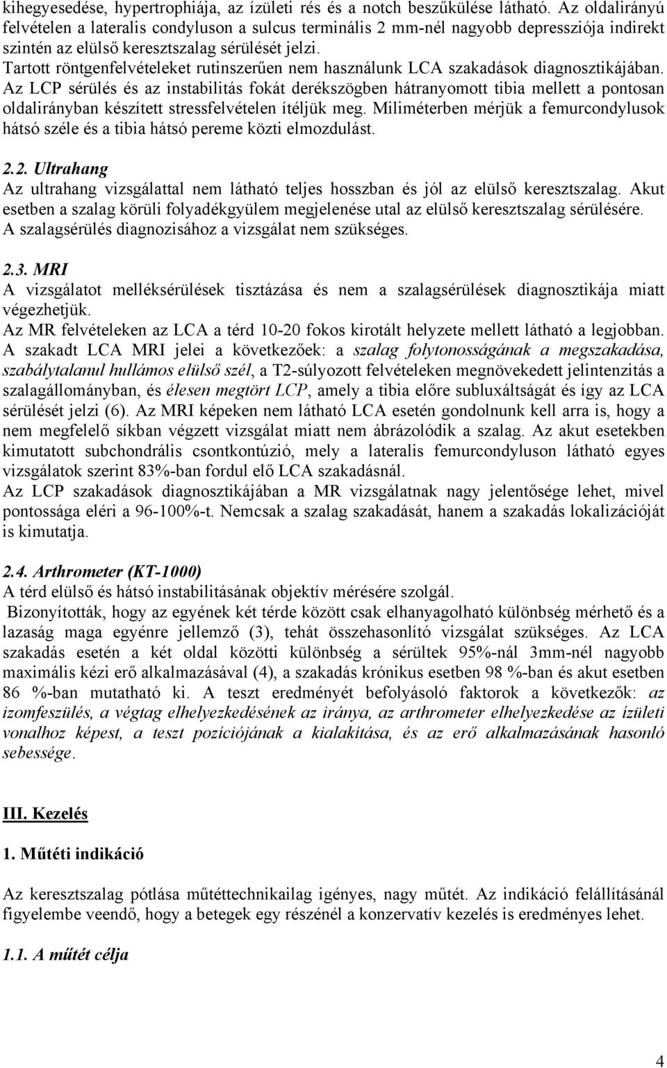 Tartott röntgenfelvételeket rutinszerűen nem használunk LCA szakadások diagnosztikájában.