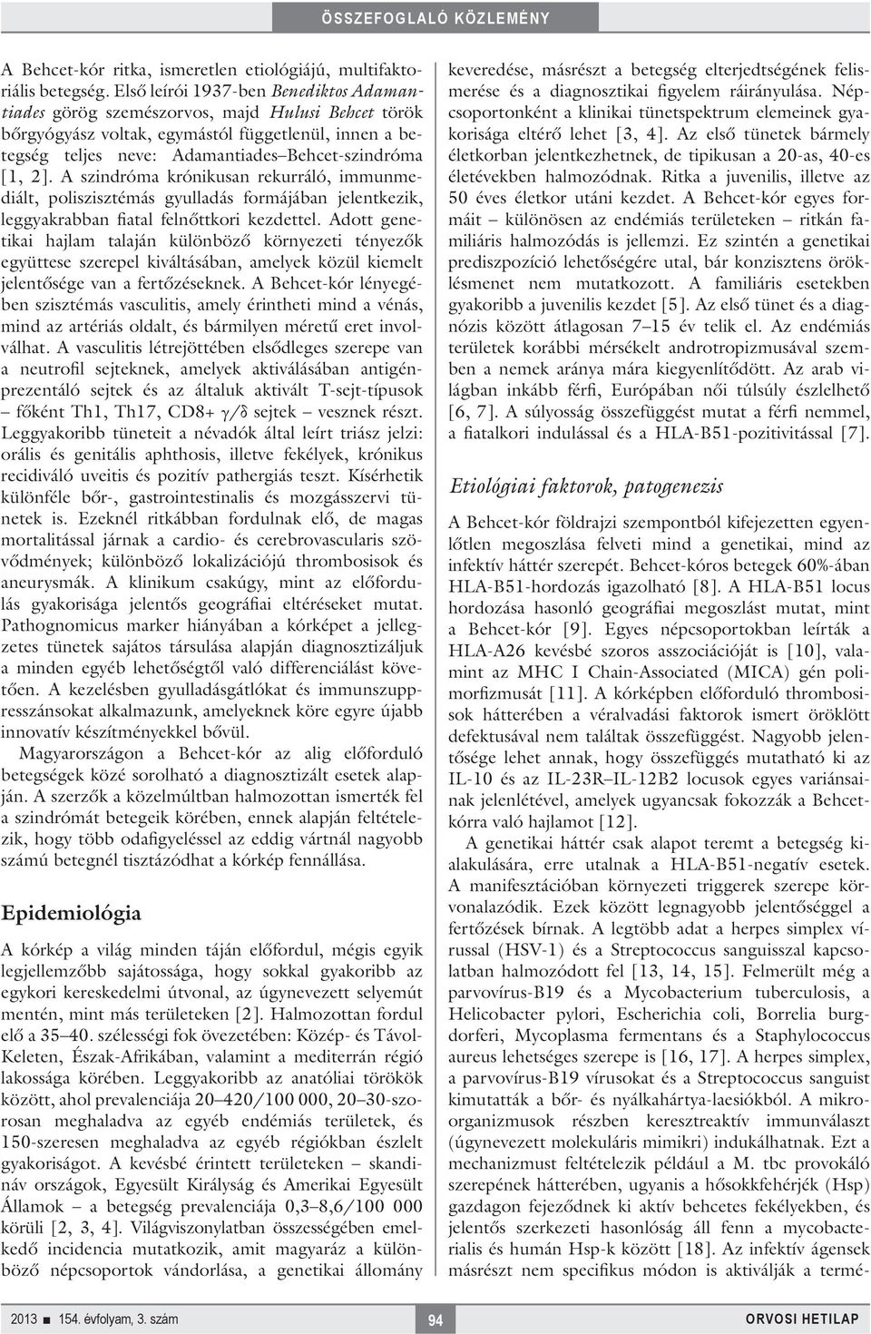 A szindróma krónikusan rekurráló, immunmediált, poliszisztémás gyulladás formájában jelentkezik, leggyakrabban fiatal felnőttkori kezdettel.