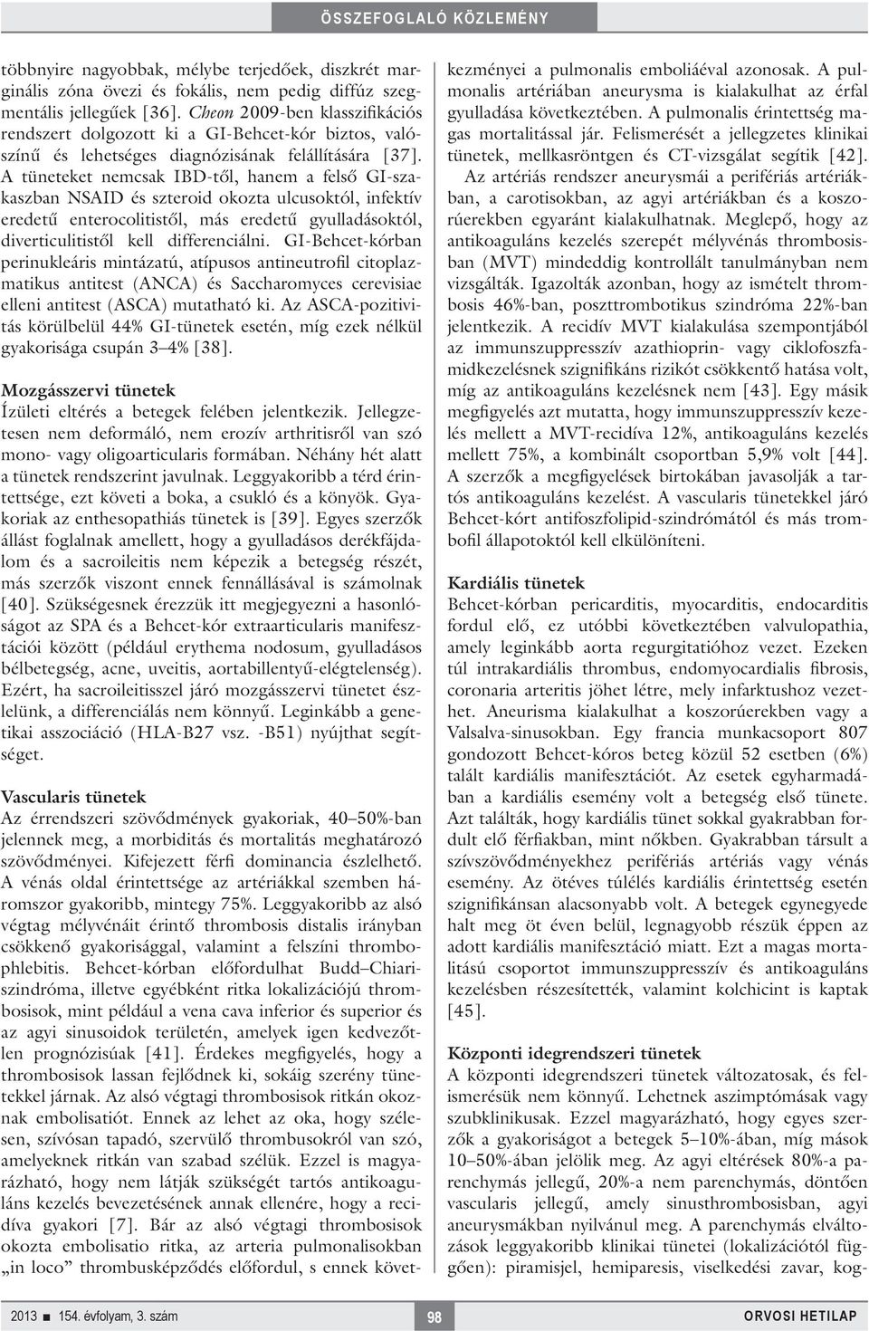 A tüneteket nemcsak IBD-től, hanem a felső GI-szakaszban NSAID és szteroid okozta ulcusoktól, infektív eredetű enterocolitistől, más eredetű gyulladásoktól, diverticulitistől kell differenciálni.