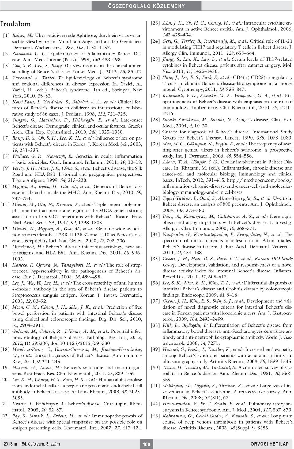 Yonsei Med. J., 2012, 53, 35 42. [4] Yurkadul, S., Yazici, Y.: Epidemiology of Behcet s syndrome and regional differences in disease expression In. Yazici, A., Yazici, H. (eds.). Behcet s syndrome. 1th ed.