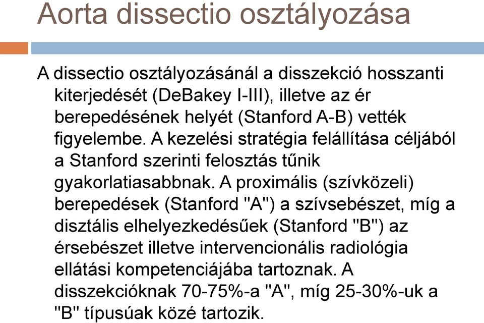 A proximális (szívközeli) berepedések (Stanford "A") a szívsebészet, míg a disztális elhelyezkedésűek (Stanford "B") az érsebészet illetve