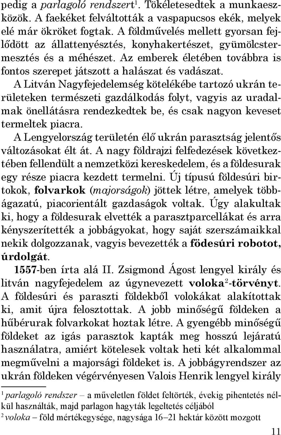 A Litván Nagyfejedelemség kötelékébe tartozó ukrán területeken természeti gazdálkodás folyt, vagyis az uradalmak önellátásra rendezkedtek be, és csak nagyon keveset termeltek piacra.