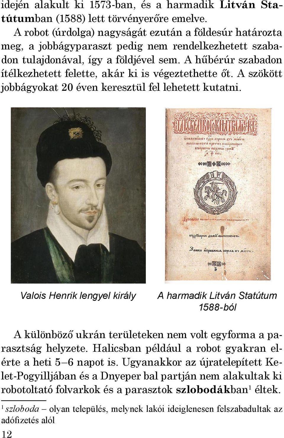 A hűbérúr szabadon ítélkezhetett felette, akár ki is végeztethette őt. A szökött jobbágyokat 20 éven keresztül fel lehetett kutatni.