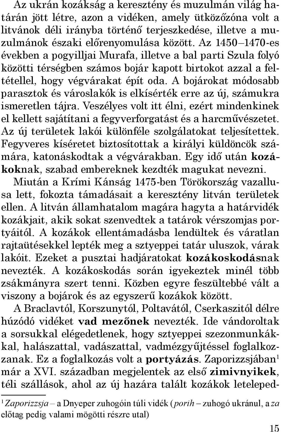 A bojárokat módosabb parasztok és városlakók is elkísérték erre az új, számukra ismeretlen tájra.