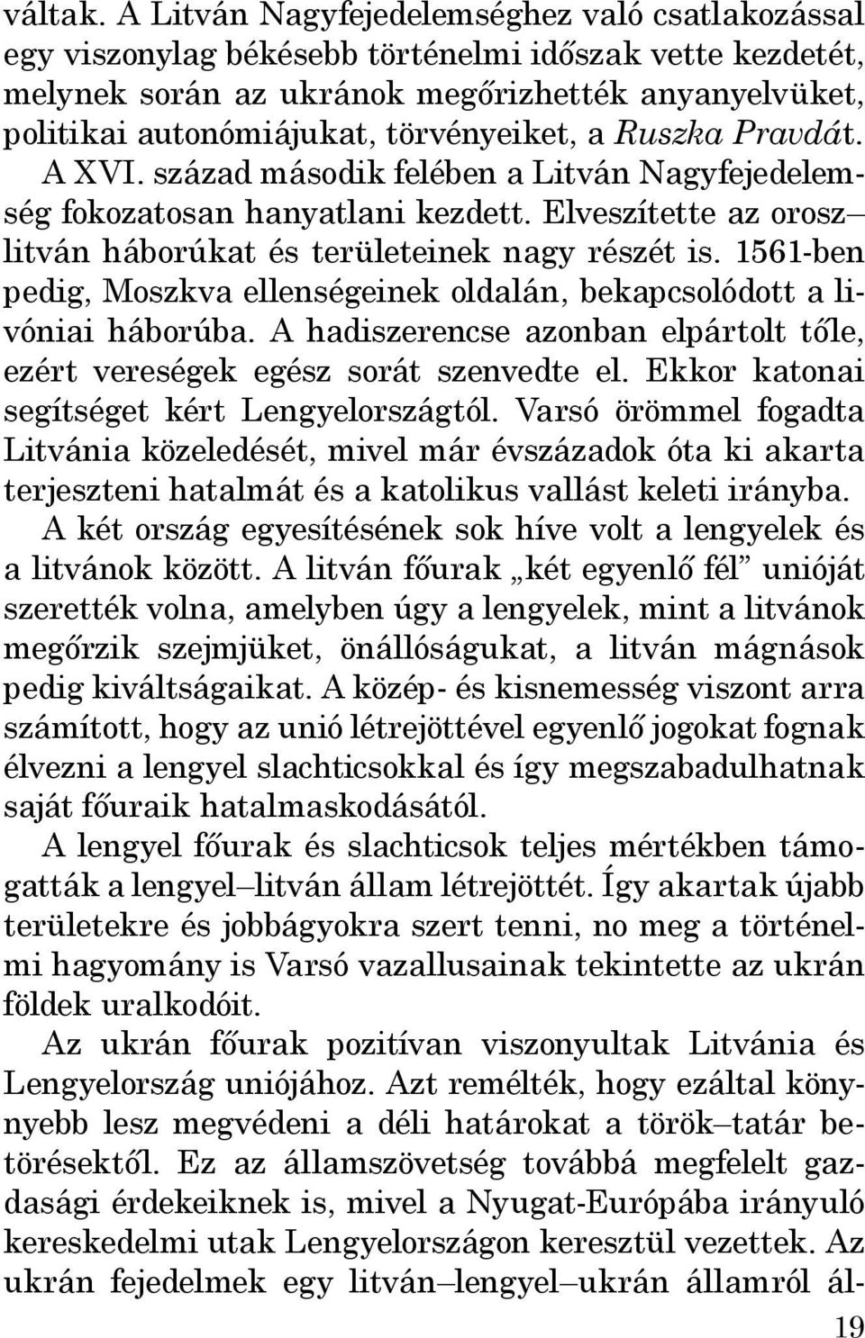 törvényeiket, a Ruszka Pravdát. A XVI. század második felében a Litván Nagyfejedelemség fokozatosan hanyatlani kezdett. Elveszítette az orosz litván háborúkat és területeinek nagy részét is.