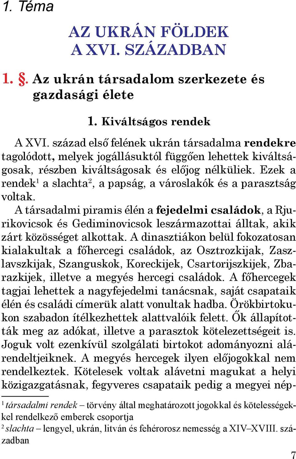 Ezek a rendek 1 a slachta 2, a papság, a városlakók és a parasztság voltak.