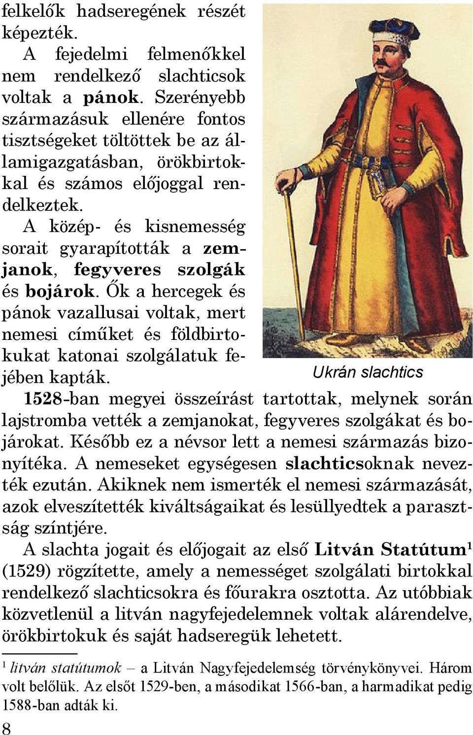 A közép- és kisnemesség sorait gyarapították a zemjanok, fegyveres szolgák és bojárok.