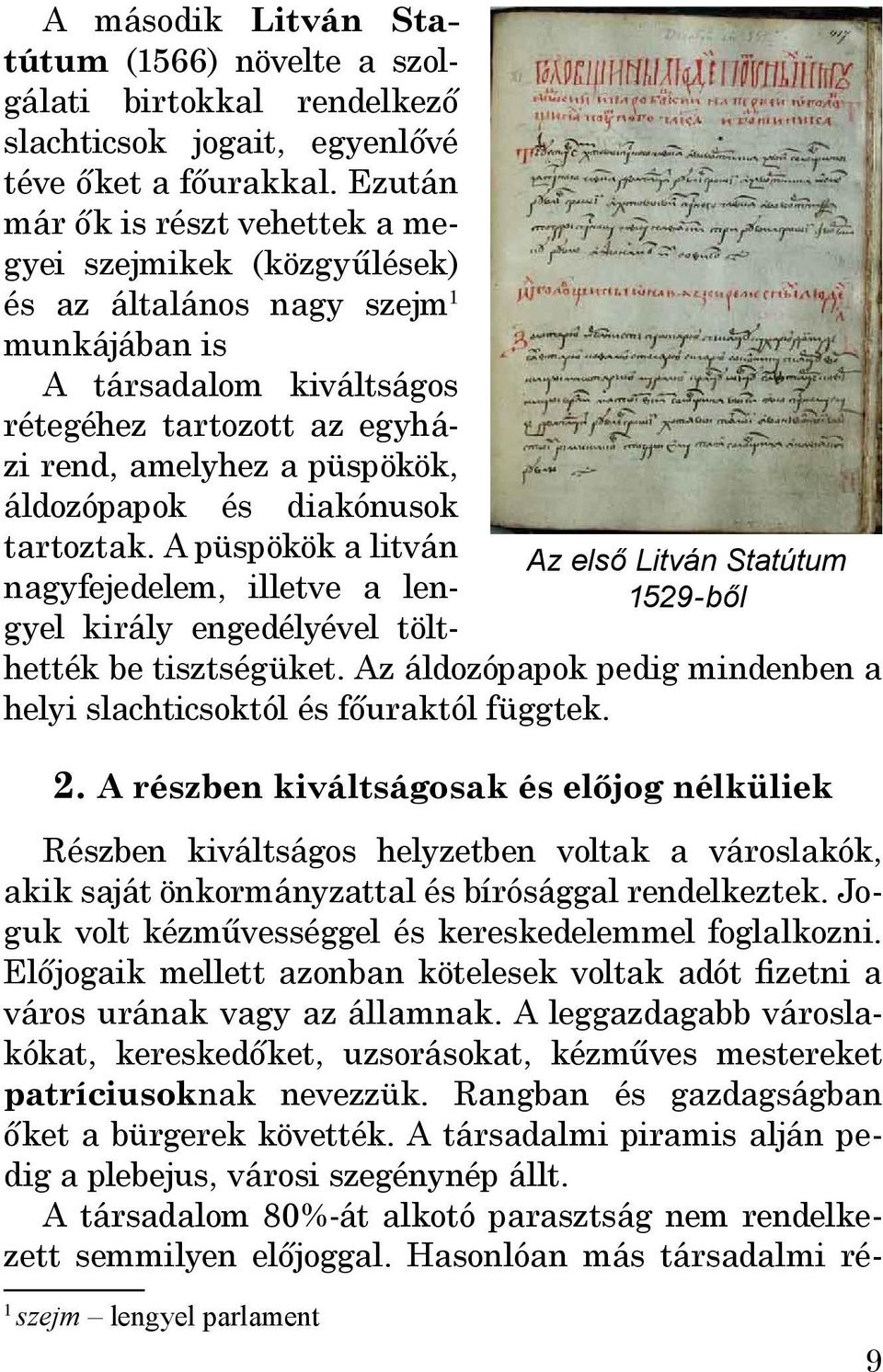 áldozópapok és diakónusok tartoztak. A püspökök a litván nagyfejedelem, illetve a lengyel király engedélyével tölthették be tisztségüket.