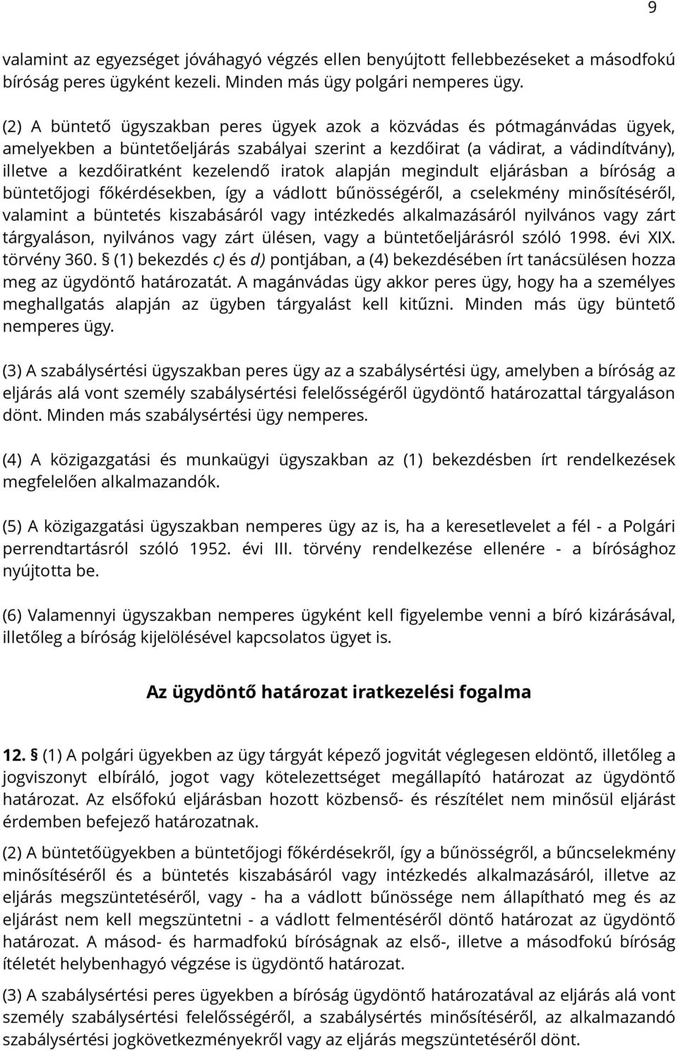 iratok alapján megindult eljárásban a bíróság a büntetőjogi főkérdésekben, így a vádlott bűnösségéről, a cselekmény minősítéséről, valamint a büntetés kiszabásáról vagy intézkedés alkalmazásáról
